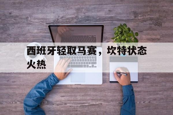 西班牙轻取马赛,坎特状态火热的简单介绍 西班牙轻取马赛,坎特状态火热的简单介绍